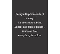 Being a Superintendent is easy . It’s like riding a bike. Except The bike is on fire . You’re on fire. everything is on fire.: Superintendent journal ... men | gift idea for Superintendent women