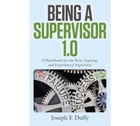 Being a Supervisor 1.0: A Handbook for the New, Aspiring, and Experienced Supervisor
