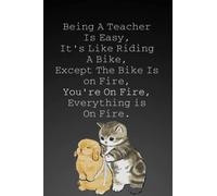 Being A Teacher Is Easy It's Like Riding A Bike Except The Bike Is on Fire You're On Fire Everything is On Fire: Funny lined notebook gift