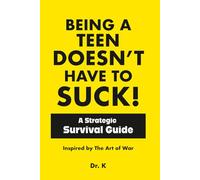 Being a Teen Doesn't Have to Suck!: A Strategic Survival Guide Inspired by The Art of War