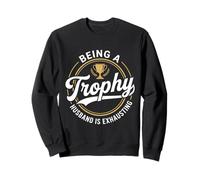 Being A Trophy Husband Is Exhausting Funny Marriage Sweatshirt