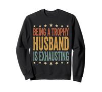 Being A Trophy Husband Is Exhausting Funny Marriage Sweatshirt