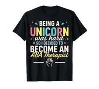 Being a Unicorn was Hard So I Decided to - ABA Therapist T-Shirt