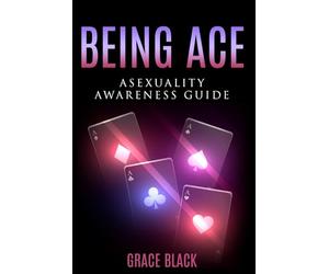 Being Ace: Asexuality Awareness Guide
