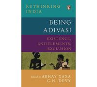 Being Adivasi: Existence, Entitlements, Exclusion: Existence, Entitlements, Exclusion (Rethinking India series Vol 7) (Rethiniing India)