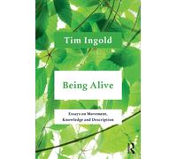 Being Alive : Essays on Movement, Knowledge and Description