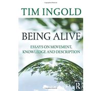 Being Alive: Essays on Movement, Knowledge and Description