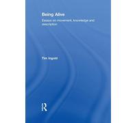 Being Alive: Essays on Movement, Knowledge and Description