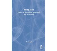 Being Alive: Essays on Movement, Knowledge and Description