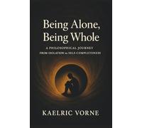 Being Alone, Being Whole: A Philosophical Journey from Isolation to Self-Completeness