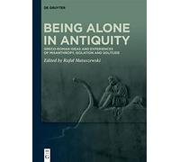 Being Alone in Antiquity: Greco-Roman Ideas and Experiences of Misanthropy, Isolation and Solitude