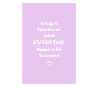 Being an Adult Every Day Seems a Bit Excessive: A Funny Relatable Journal for Everyday Thoughts, Notes & Chaos: A Minimalist Lined Notebook for Women, Moms, Friends & Anyone Tired of Adulting