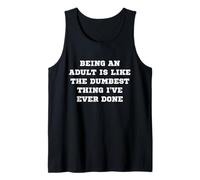Being an Adult is Like The Dumbest Thing I Have Ever Done Tank Top