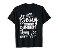 Being an Adult is Like The Dumbest Thing I've Over Done T-Shirt