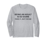 Being an Adult is So Dumb Funny Apparel for Adults Long Sleeve T-Shirt