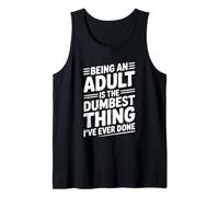 Being an Adult is The Dumbest Thing I've Ever Done Tank Top