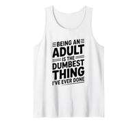 Being an Adult is The Dumbest Thing I've Ever Done Tank Top