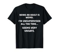 Being an Adult is Weird. I'm just Unsupervised All The time. T-Shirt