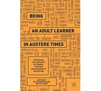 Being an Adult Learner in Austere Times: Exploring the Contexts of Higher, Further and Community Education