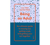 Being an Adult: the ultimate guide to moving out, getting a job, and getting your act together