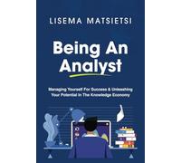 Being An Analyst: Managing Yourself For Success & Unleashing Your Potential In The Knowledge Economy (Becoming An Expert Analyst)