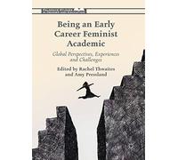 Being an Early Career Feminist Academic: Global Perspectives, Experiences and Challenges (Palgrave Studies in Gender and Education)