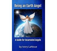 Being an Earth Angel: A Guide for Incarnated Angels