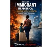 Being an Immigrant in America : A Constant Battle of Survival: Struggles, Hopes and Dreams