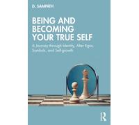 Being and Becoming Your True Self : A Journey through Identity, Alter Egos, Symbols, and Self-growth