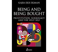 Being and Being Bought: Prostitution, Surrogacy & the Split Self: Prostitution, Surrogacy and the Split Self