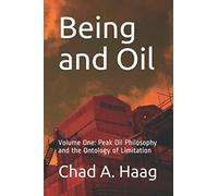 Being and Oil: Volume One: Peak Oil Philosophy and the Ontology of Limitation