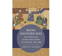 Being Another Way: The Copula and Arabic Philosophy of Language, 900-1500: 6 (Berkeley Series in Postclassical Islamic Scholarship)