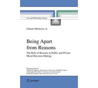 Being Apart from Reasons: The Role of Reasons in Public and Private Moral Decision-Making: 76 (Law and Philosophy Library, 76)