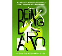 Being Aro : A Collection of Aromantic Fiction about Love, Connection, and Empowerment