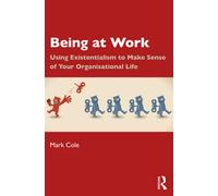 Being at Work : Using Existentialism to Make Sense of Your Organisational Life