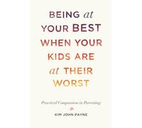 Being at Your Best When Your Kids Are at Their Worst: Practical Compassion in Parenting