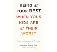 Being at Your Best When Your Kids Are at Their Worst: Practical Compassion in Parenting