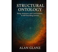 Being, Awareness, and Consciousness in Self-Describing Systems: A Structural Ontology (The Structural Ontology Series)