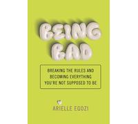 Being Bad: Breaking the Rules and Becoming Everything You're Not Supposed to Be
