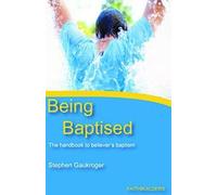 Being Baptised: The Handbook to Believer's Baptism