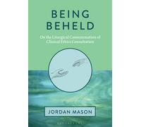 Being Beheld : On the Liturgical Consummation of Clinical Ethics Consultation