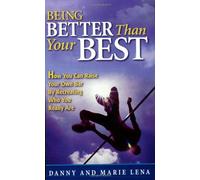Being Better Than Your Best: How You Can Raise Your Own Bar by Recreating Who You Really Are