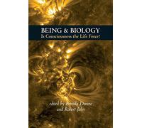 Being & Biology: Is Consciousness the Life Force?