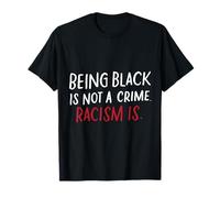 Being Black is Not a Crime Racism Is BLM Gifts Anti Racism T-Shirt
