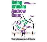 Being Brilliant: The Art of Being Yourself ... Brilliantly!: The Art of Being Everything You Can Be! by Andrew Cope (11-Dec-2006) Paperback