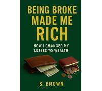 Being Broke Made Me Rich: How I Changed My Losses to Wealth