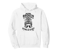 Being Broken is Acceptable Giving up is not Motivational Pullover Hoodie