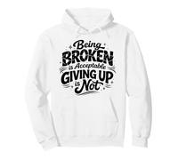 Being Broken is Acceptable Giving up is not Motivational Pullover Hoodie