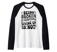 Being Broken is Acceptable Giving up is not Motivational Raglan Baseball Tee