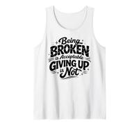 Being Broken is Acceptable Giving up is not Motivational Tank Top